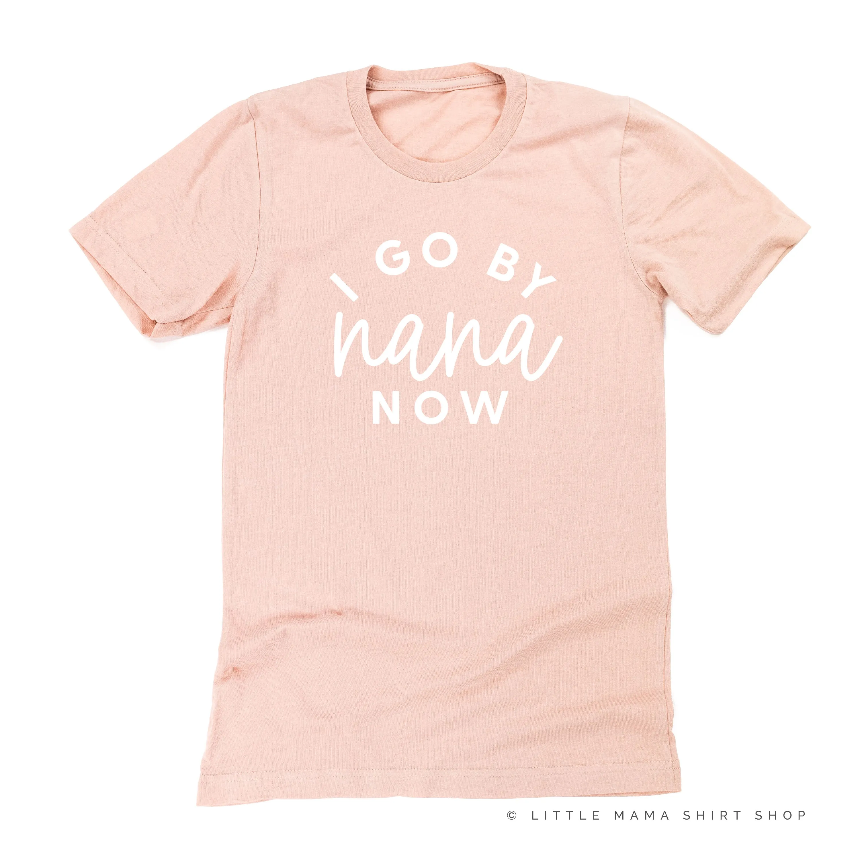 I Go By Nana Now - Unisex Tee